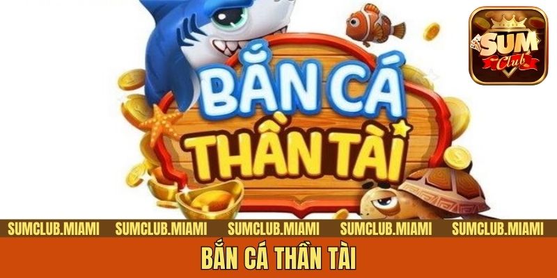 Bắn Cá Thần Tài - Phiên Bản Săn Cá Siêu Thú Vị Và Hấp Dẫn