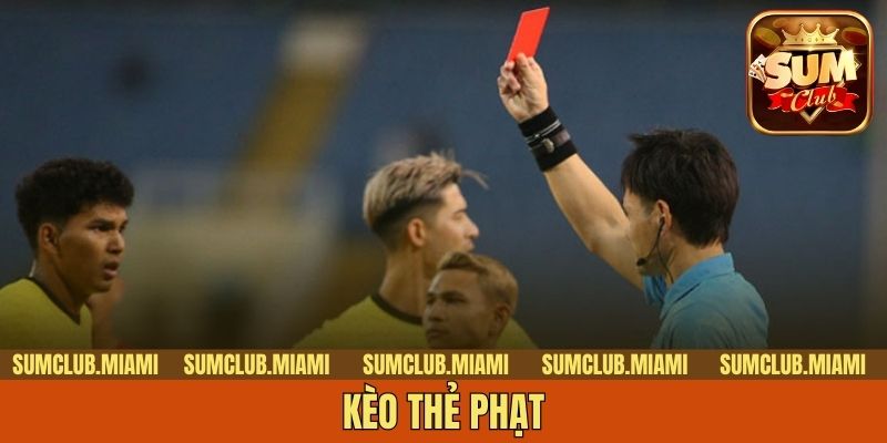 Kèo Thẻ Phạt – Cách Chơi Sao Cho Xanh Chín, Dễ Thắng?